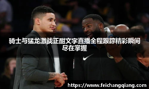 骑士与猛龙激战正酣文字直播全程跟踪精彩瞬间尽在掌握