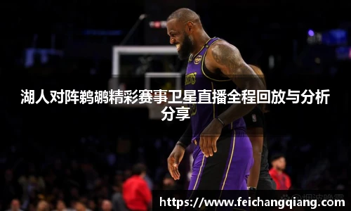 湖人对阵鹈鹕精彩赛事卫星直播全程回放与分析分享