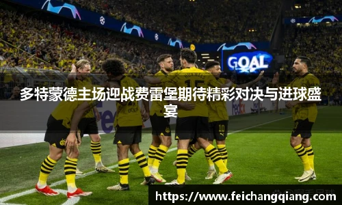 多特蒙德主场迎战费雷堡期待精彩对决与进球盛宴